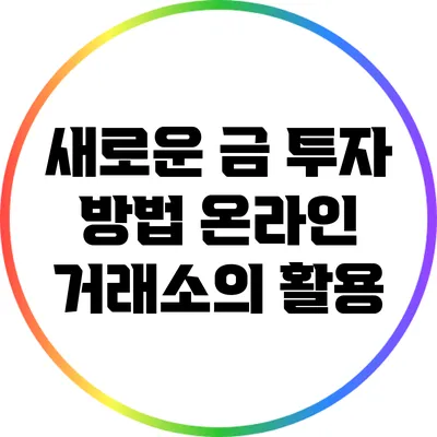 새로운 금 투자 방법: 온라인 거래소의 활용