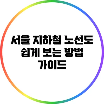 서울 지하철 노선도 쉽게 보는 방법 가이드