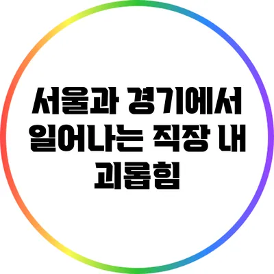 서울과 경기에서 일어나는 직장 내 괴롭힘