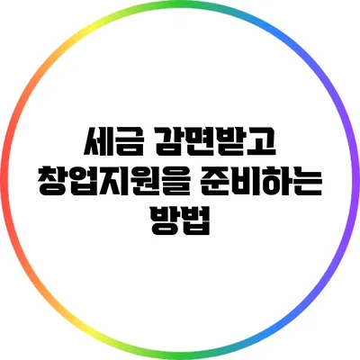 세금 감면받고 창업지원을 준비하는 방법