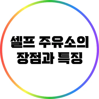 셀프 주유소의 장점과 특징