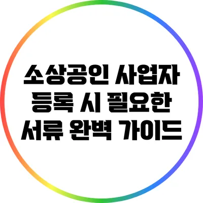 소상공인 사업자 등록 시 필요한 서류 완벽 가이드