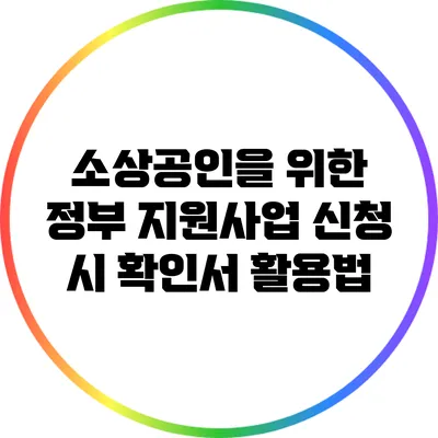 소상공인을 위한 정부 지원사업 신청 시 확인서 활용법