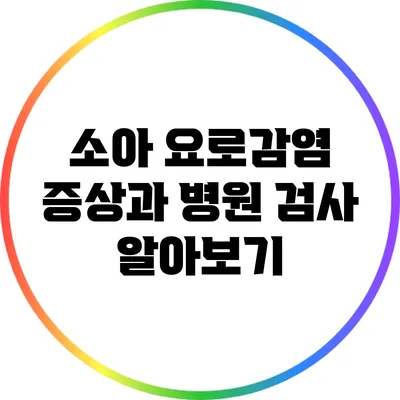 소아 요로감염: 증상과 병원 검사 알아보기