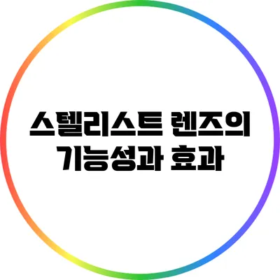 스텔리스트 렌즈의 기능성과 효과