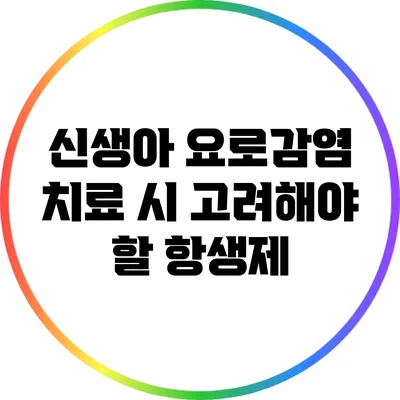 신생아 요로감염 치료 시 고려해야 할 항생제