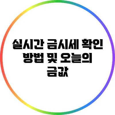 실시간 금시세 확인 방법 및 오늘의 금값