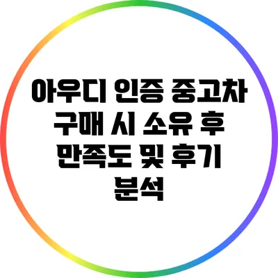 아우디 인증 중고차 구매 시 소유 후 만족도 및 후기 분석