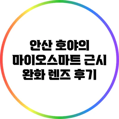 안산 호야의 마이오스마트 근시 완화 렌즈 후기
