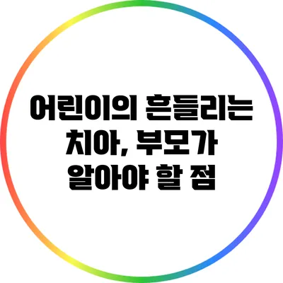 어린이의 흔들리는 치아, 부모가 알아야 할 점