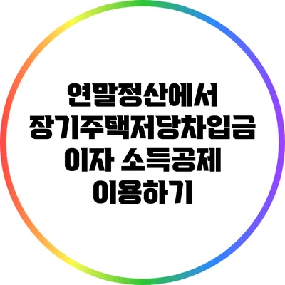 연말정산에서 장기주택저당차입금 이자 소득공제 이용하기
