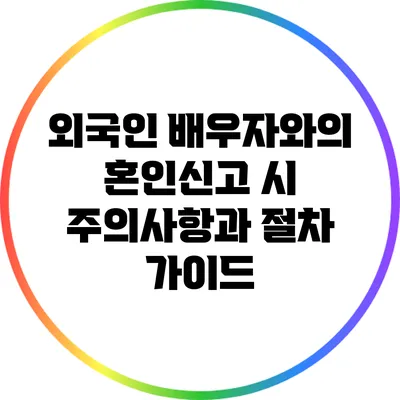 외국인 배우자와의 혼인신고 시 주의사항과 절차 가이드