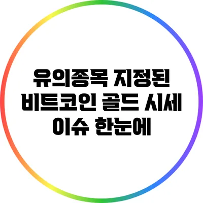 유의종목 지정된 비트코인 골드 시세 이슈 한눈에