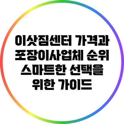 이삿짐센터 가격과 포장이사업체 순위: 스마트한 선택을 위한 가이드