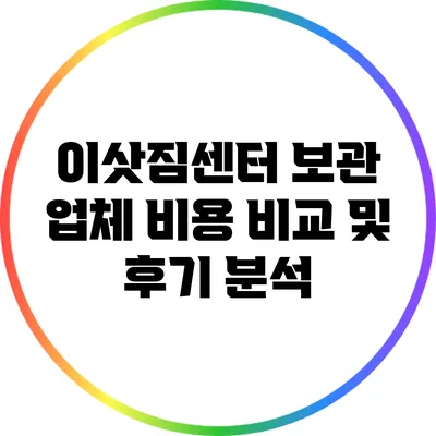 이삿짐센터 보관 업체 비용 비교 및 후기 분석