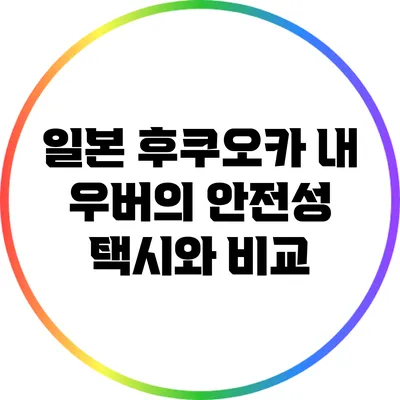 일본 후쿠오카 내 우버의 안전성: 택시와 비교