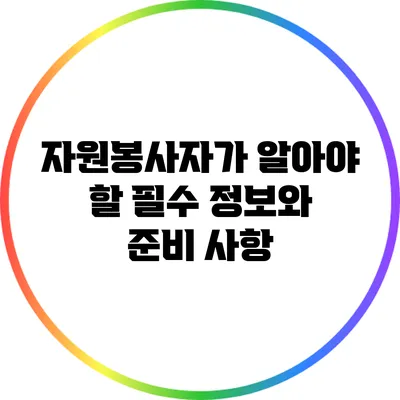 자원봉사자가 알아야 할 필수 정보와 준비 사항