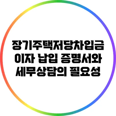 장기주택저당차입금 이자 납입 증명서와 세무상담의 필요성