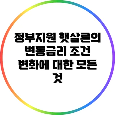 정부지원 햇살론의 변동금리 조건 변화에 대한 모든 것