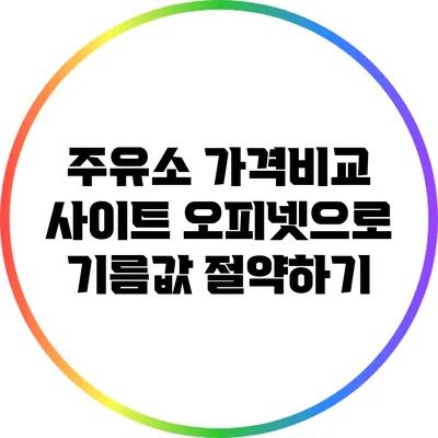 주유소 가격비교 사이트 오피넷으로 기름값 절약하기
