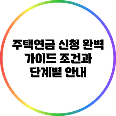 주택연금 신청 완벽 가이드: 조건과 단계별 안내