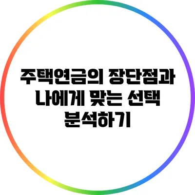 주택연금의 장단점과 나에게 맞는 선택 분석하기