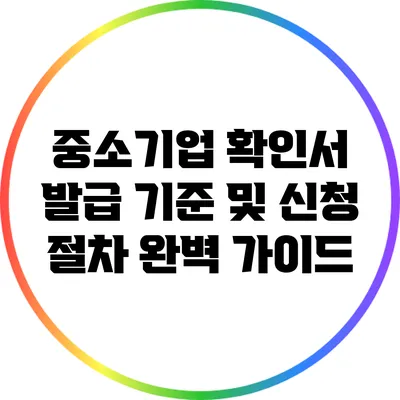 중소기업 확인서 발급 기준 및 신청 절차 완벽 가이드