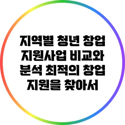 지역별 청년 창업 지원사업 비교와 분석: 최적의 창업 지원을 찾아서
