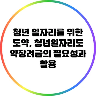 청년 일자리를 위한 도약, 청년일자리도약장려금의 필요성과 활용