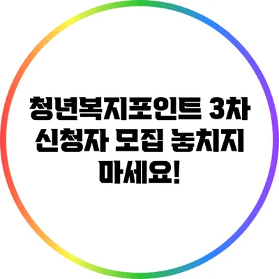 청년복지포인트 3차 신청자 모집: 놓치지 마세요!