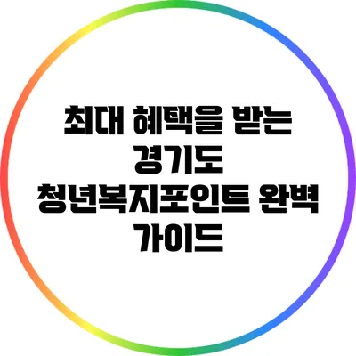 최대 혜택을 받는 경기도 청년복지포인트 완벽 가이드