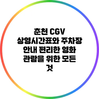 춘천 CGV 상영시간표와 주차장 안내: 편리한 영화 관람을 위한 모든 것