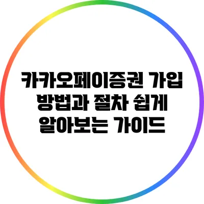 카카오페이증권 가입 방법과 절차: 쉽게 알아보는 가이드