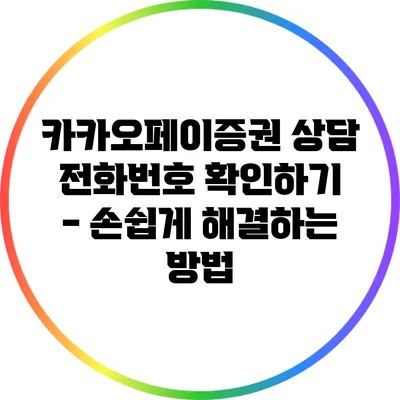 카카오페이증권 상담 전화번호 확인하기 - 손쉽게 해결하는 방법