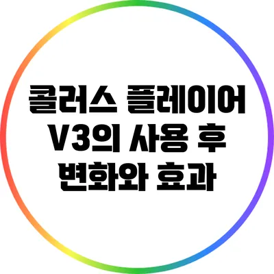 콜러스 플레이어 V3의 사용 후 변화와 효과