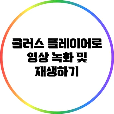 콜러스 플레이어로 영상 녹화 및 재생하기