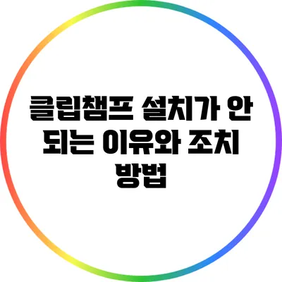 클립챔프 설치가 안 되는 이유와 조치 방법