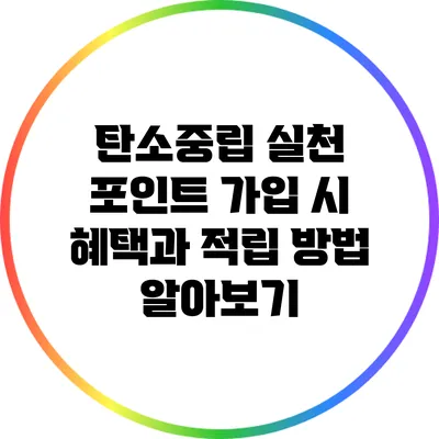 탄소중립 실천 포인트: 가입 시 혜택과 적립 방법 알아보기