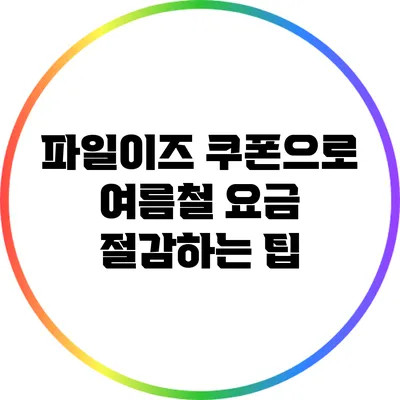 파일이즈 쿠폰으로 여름철 요금 절감하는 팁