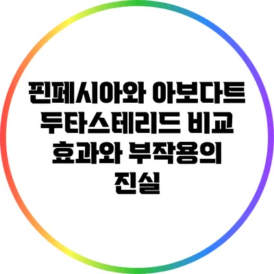 핀페시아와 아보다트 두타스테리드 비교: 효과와 부작용의 진실