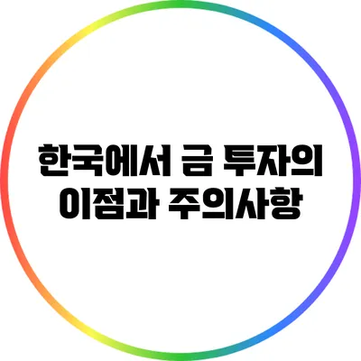한국에서 금 투자의 이점과 주의사항