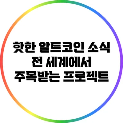 핫한 알트코인 소식: 전 세계에서 주목받는 프로젝트
