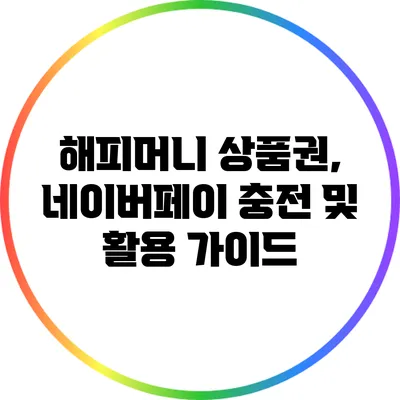 해피머니 상품권, 네이버페이 충전 및 활용 가이드