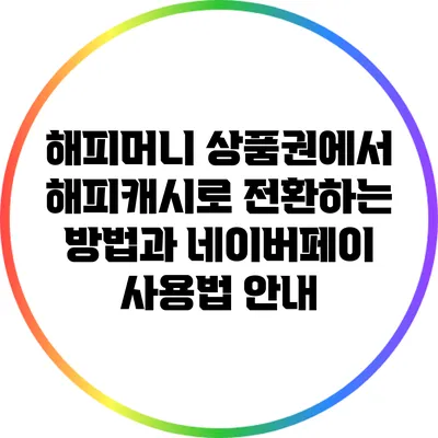 해피머니 상품권에서 해피캐시로 전환하는 방법과 네이버페이 사용법 안내