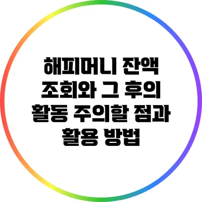 해피머니 잔액 조회와 그 후의 활동: 주의할 점과 활용 방법