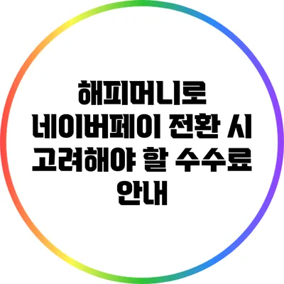해피머니로 네이버페이 전환 시 고려해야 할 수수료 안내