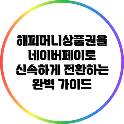 해피머니상품권을 네이버페이로 신속하게 전환하는 완벽 가이드