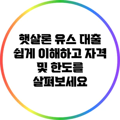 햇살론 유스 대출: 쉽게 이해하고 자격 및 한도를 살펴보세요