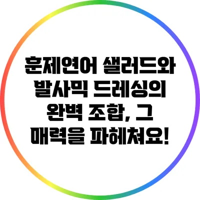 훈제연어 샐러드와 발사믹 드레싱의 완벽 조합, 그 매력을 파헤쳐요!