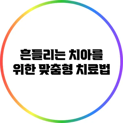 흔들리는 치아를 위한 맞춤형 치료법